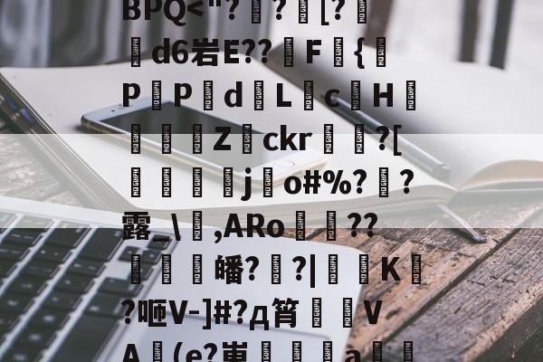 爱游戏体育-?*將???tA[鉙k、?镙E>7.K?箊磊]	?洗⒆+w憵BPQ